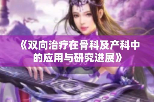 《双向治疗在骨科及产科中的应用与研究进展》