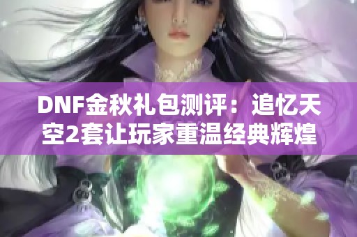 DNF金秋礼包测评：追忆天空2套让玩家重温经典辉煌