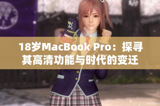 18岁MacBook Pro：探寻其高清功能与时代的变迁