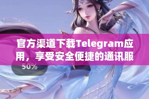 官方渠道下载Telegram应用，享受安全便捷的通讯服务