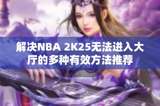 解决NBA 2K25无法进入大厅的多种有效方法推荐