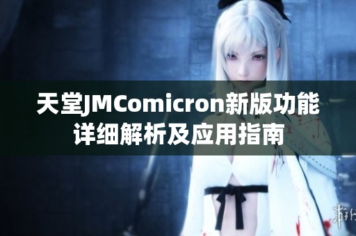 天堂JMComicron新版功能详细解析及应用指南