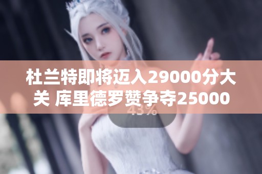 杜兰特即将迈入29000分大关 库里德罗赞争夺25000分里程碑