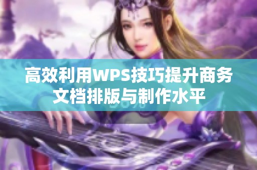 高效利用WPS技巧提升商务文档排版与制作水平