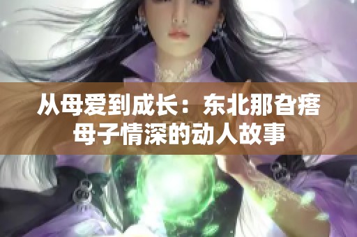 从母爱到成长：东北那旮瘩母子情深的动人故事