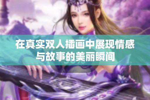 在真实双人插画中展现情感与故事的美丽瞬间