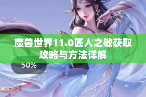 魔兽世界11.0匠人之敏获取攻略与方法详解