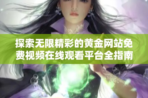 探索无限精彩的黄金网站免费视频在线观看平台全指南