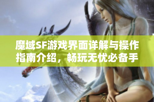 魔域SF游戏界面详解与操作指南介绍，畅玩无忧必备手册