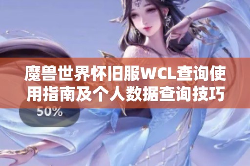 魔兽世界怀旧服WCL查询使用指南及个人数据查询技巧