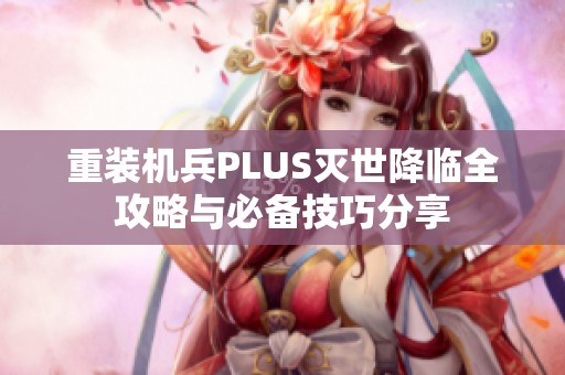 重装机兵PLUS灭世降临全攻略与必备技巧分享