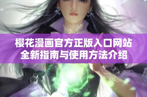 樱花漫画官方正版入口网站全新指南与使用方法介绍