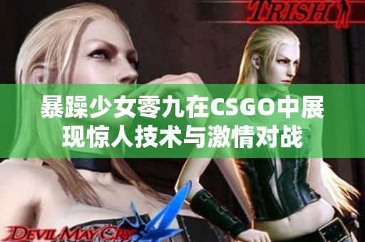 暴躁少女零九在CSGO中展现惊人技术与激情对战