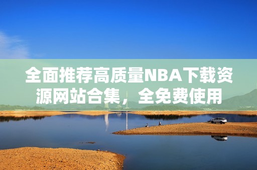 全面推荐高质量NBA下载资源网站合集，全免费使用