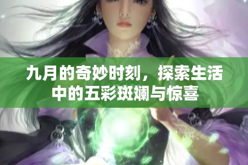 九月的奇妙时刻，探索生活中的五彩斑斓与惊喜