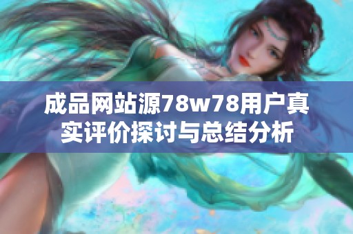 成品网站源78w78用户真实评价探讨与总结分析