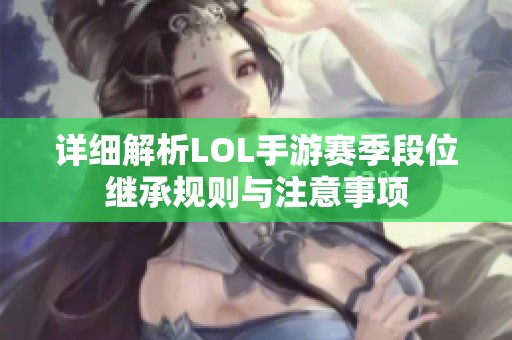 详细解析LOL手游赛季段位继承规则与注意事项