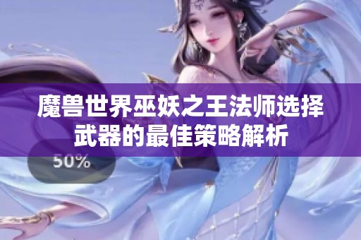 魔兽世界巫妖之王法师选择武器的最佳策略解析