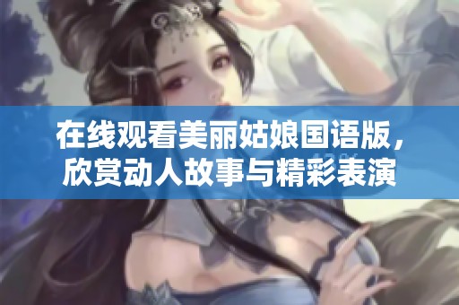 在线观看美丽姑娘国语版，欣赏动人故事与精彩表演