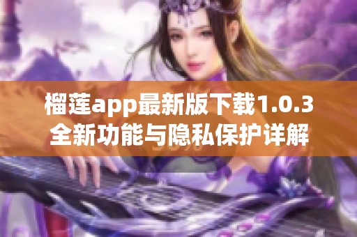 榴莲app最新版下载1.0.3全新功能与隐私保护详解