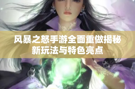 风暴之怒手游全面重做揭秘新玩法与特色亮点