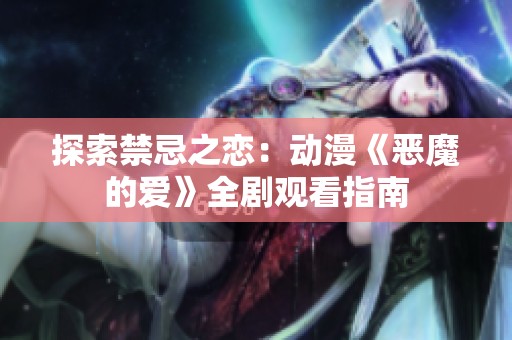 探索禁忌之恋：动漫《恶魔的爱》全剧观看指南