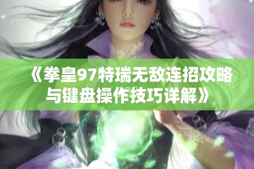 《拳皇97特瑞无敌连招攻略与键盘操作技巧详解》