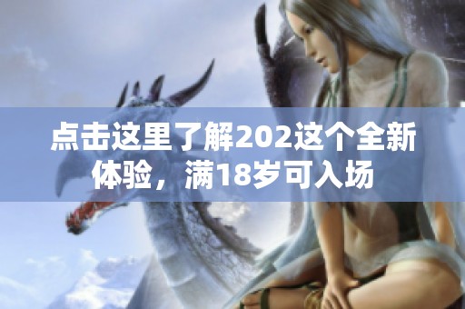 点击这里了解202这个全新体验，满18岁可入场