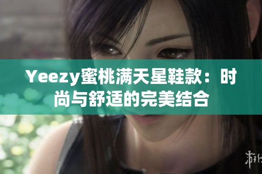 Yeezy蜜桃满天星鞋款：时尚与舒适的完美结合