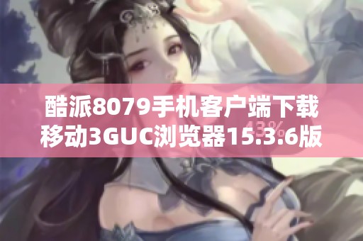 酷派8079手机客户端下载移动3GUC浏览器15.3.6版新体验