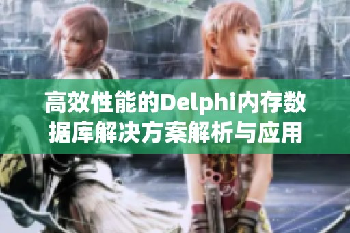 高效性能的Delphi内存数据库解决方案解析与应用