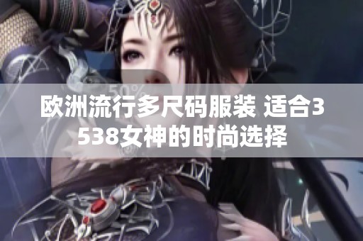 欧洲流行多尺码服装 适合3538女神的时尚选择