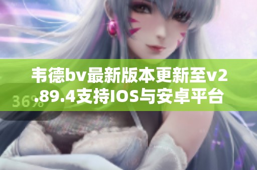 韦德bv最新版本更新至v2.89.4支持IOS与安卓平台