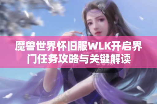 魔兽世界怀旧服WLK开启界门任务攻略与关键解读