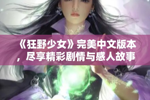 《狂野少女》完美中文版本，尽享精彩剧情与感人故事