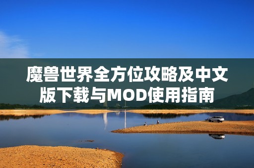 魔兽世界全方位攻略及中文版下载与MOD使用指南