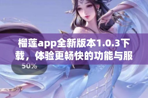 榴莲app全新版本1.0.3下载，体验更畅快的功能与服务