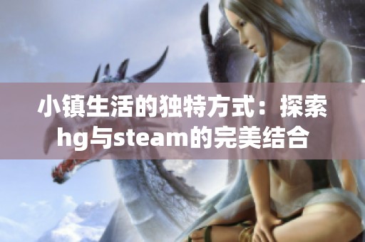 小镇生活的独特方式：探索hg与steam的完美结合