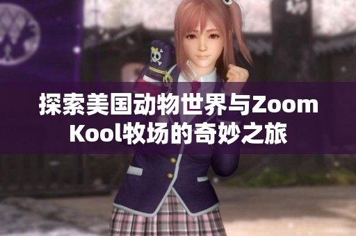 探索美国动物世界与ZoomKool牧场的奇妙之旅