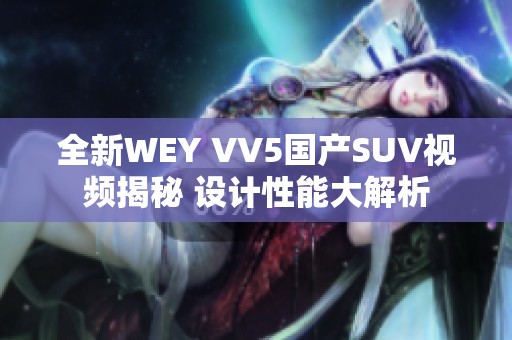 全新WEY VV5国产SUV视频揭秘 设计性能大解析