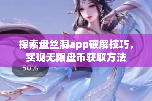 探索盘丝洞app破解技巧，实现无限盘币获取方法