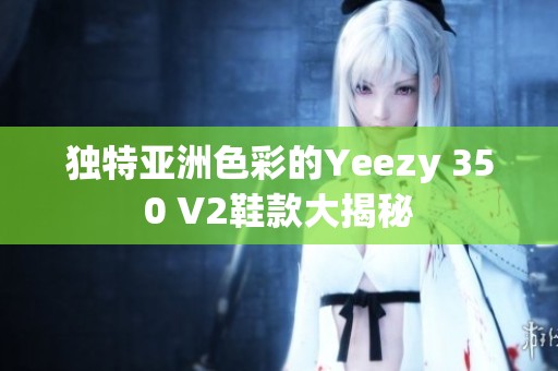 独特亚洲色彩的Yeezy 350 V2鞋款大揭秘