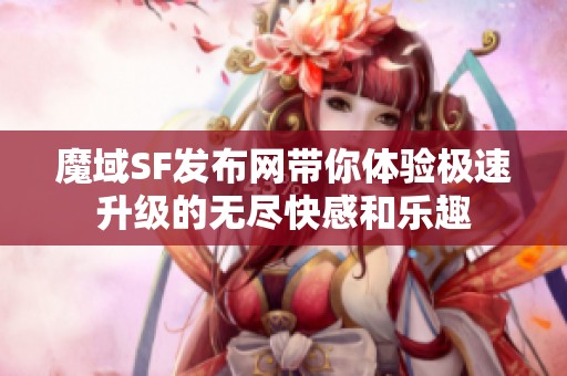 魔域SF发布网带你体验极速升级的无尽快感和乐趣