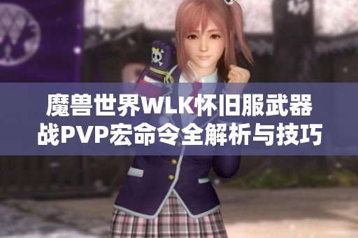 魔兽世界WLK怀旧服武器战PVP宏命令全解析与技巧分享