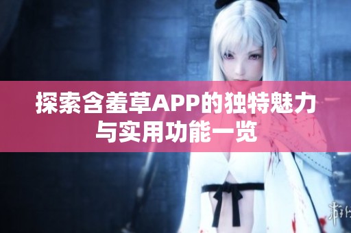 探索含羞草APP的独特魅力与实用功能一览