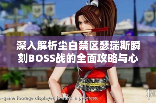 深入解析尘白禁区瑟瑞斯瞬刻BOSS战的全面攻略与心得分享