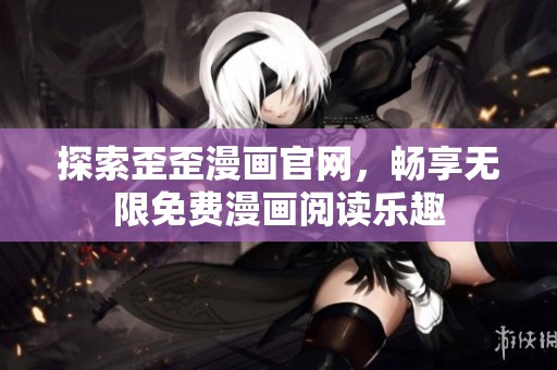 探索歪歪漫画官网，畅享无限免费漫画阅读乐趣