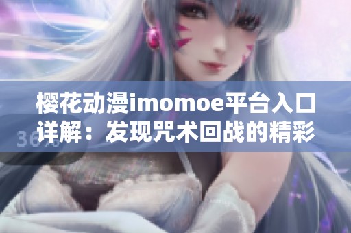 樱花动漫imomoe平台入口详解：发现咒术回战的精彩内容