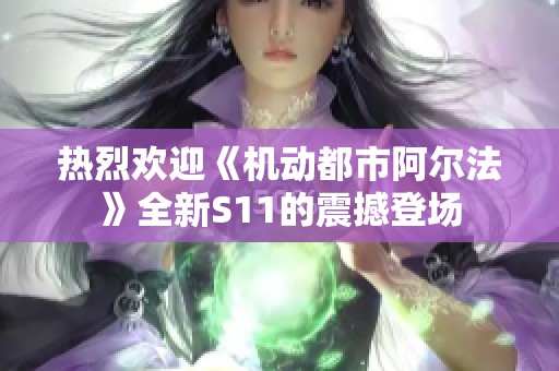 热烈欢迎《机动都市阿尔法》全新S11的震撼登场