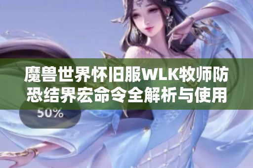 魔兽世界怀旧服WLK牧师防恐结界宏命令全解析与使用指南